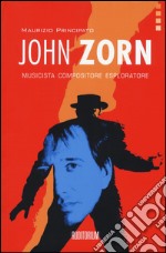 John Zorn. Musicista, compositore, esploratore