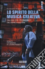 Lo spirito della musica creativa. Dialoghi con i protagonisti dell'improvvisazione libro