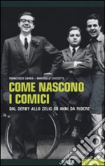 Come nascono i comici. Dal Derby allo Zelig, 60 anni da ridere