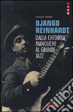 Django Reinhardt. Dalla chitarra Manouche al grande jazz