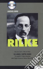 Rilke. Gli angeli sopra Duino. Tre quadri di teatro musicale dalle «Elegie duinesi» di Rainer Maria Rilke. Con CD-Audio