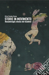 Storie in movimento. Danzaterapia clinica per bambini libro