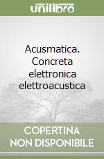 Acusmatica. Concreta elettronica elettroacustica