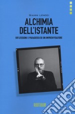 Alchimia dell'istante. Riflessioni e paradossi di un improvvisatore libro