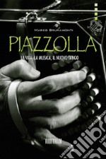 Piazzolla. La vita, la musica, il nuovo tango libro