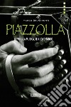 Piazzolla. La vita, la musica, il nuovo tango libro
