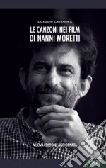 Le canzoni nei film di Nanni Moretti. Nuova ediz.