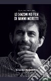 Le canzoni nei film di Nanni Moretti. Nuova ediz. libro di Chianura Claudio