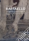 Raffaello. La presenza nell'assenza. Il genio di Urbino tra arazzi, stampe, anniversari e citazioni libro