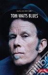 Tom Waits. Blues. Nuova ediz. libro di Chianura Claudio