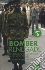 Renegade bomber. Un soldato di sua maestà al servizio dell'IRA. Con CD Audio libro