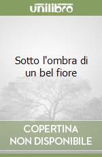 Sotto l'ombra di un bel fiore libro