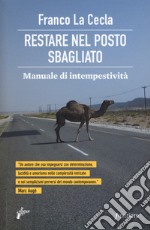 Restare nel posto sbagliato. Manuale di intempestività libro