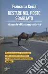 Restare nel posto sbagliato. Manuale di intempestività libro