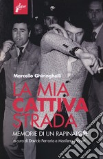 La mia cattiva strada. Memorie di un rapinatore