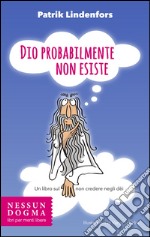 Dio probabilmente non esiste. Un libro sul non credere negli dei libro