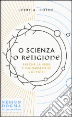 O scienza o religione. Perché la fede è incompatibile coi fatti libro