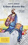 E Gesù diventò Dio. L'esaltazione di un predicatore ebreo della Galilea. Ediz. integrale libro