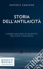 Storia dell'antilaicità. Cinque millenni di rapporti tra Stati e religioni