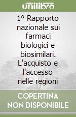 1° Rapporto nazionale sui farmaci biologici e biosimilari. L'acquisto e l'accesso nelle regioni libro