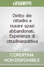 Diritto dei cittadini a riusare spazi abbandonati. Esperienze di cittadinanzattiva libro