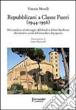 Repubblicani a Classe Fuori (1944-1956). Dal contributo al salvataggio della basilica di sant'Apollinare alle iniziative sociali dell'immediato dopoguerra libro