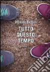 Tutto questo tempo libro di Bellini Alberto