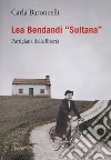 Lea Bendandi «Sultana». Partigiana della libertà libro