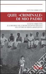 Quel «criminale» di mio padre. Eugenio Perucatti e la riforma del carcere di Santo Stefano. Una storia di umana redenzione