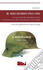 Il mio diario 1942-1945. Dal monte di Portofino alla prigionia in Russia. I ricordi di un giovane soldato tedesco distaccato a punta Chiappa