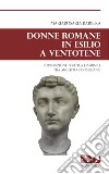 Donne romane in esilio a Ventotene. L'opposizione politica femminile tra Augusto e Domiziano libro di Barbera Mariarosaria