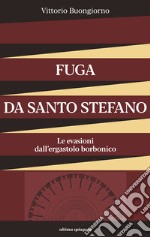 Fuga da Santo Stefano. Le evasioni dall'ergastolo borbonico libro