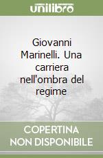 Giovanni Marinelli. Una carriera nell'ombra del regime libro