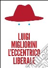 L'eccentrico liberale libro di Migliorini Luigi