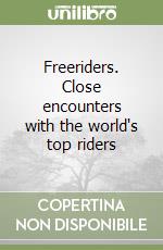 Freeriders. Close encounters with the world's top riders libro