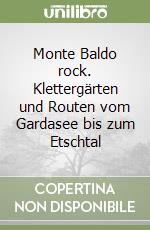 Monte Baldo rock. Klettergärten und Routen vom Gardasee bis zum Etschtal libro