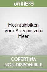 Mountainbiken vom Apennin zum Meer libro