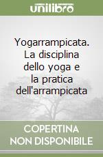 Yogarrampicata. La disciplina dello yoga e la pratica dell'arrampicata libro