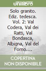 Solo granito. Ediz. tedesca. Vol. 2: Val Codera, Val dei Ratti, Val Bondasca, Albigna, Val del Forno. Arrampicate classiche e moderne libro