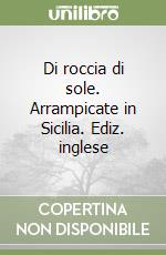 Di roccia di sole. Arrampicate in Sicilia. Ediz. inglese libro