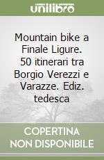 Mountain bike a Finale Ligure. 50 itinerari tra Borgio Verezzi e Varazze. Ediz. tedesca libro