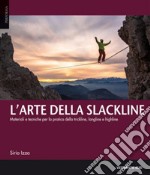 L'arte della slackline. Materiali e tecniche per la pratica della trickline, longline e highline libro