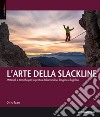 L'arte della slackline. Materiali e tecniche per la pratica della trickline, longline e highline libro