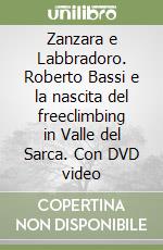 Zanzara e Labbradoro. Roberto Bassi e la nascita del freeclimbing in Valle del Sarca. Con DVD video libro