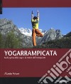 Yogarrampicata. La disciplina dello yoga e la pratica dell'arrampicata libro di Milani Alberto