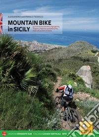 Mountain biking in Sicily. 53 itineraries between Agrigento, Trapani, Palermo and Madonie, Nebrodi and Etna Parks libro