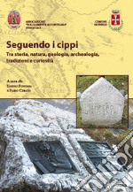 Seguendo i cippi. Tra storia, natura, geologia, archeologia, tradizioni e curiosità. Con Carta geografica ripiegata libro