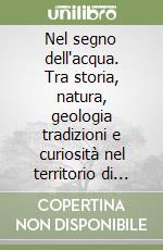 Nel segno dell'acqua. Tra storia, natura, geologia tradizioni e curiosità nel territorio di Enego