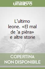 L'ultimo leone. «El mal de 'a pièra» e altre storie