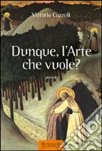 Dunque, l'arte che vuole? libro